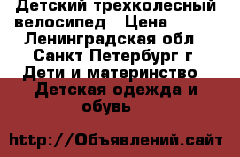Детский трехколесный велосипед › Цена ­ 450 - Ленинградская обл., Санкт-Петербург г. Дети и материнство » Детская одежда и обувь   
